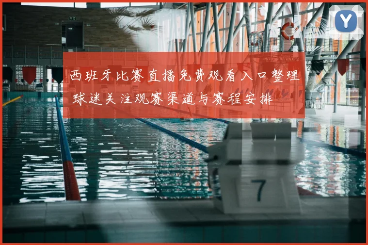 西班牙比赛直播免费观看入口整理 球迷关注观赛渠道与赛程安排