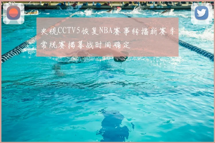 央视CCTV5恢复NBA赛事转播新赛季常规赛揭幕战时间确定