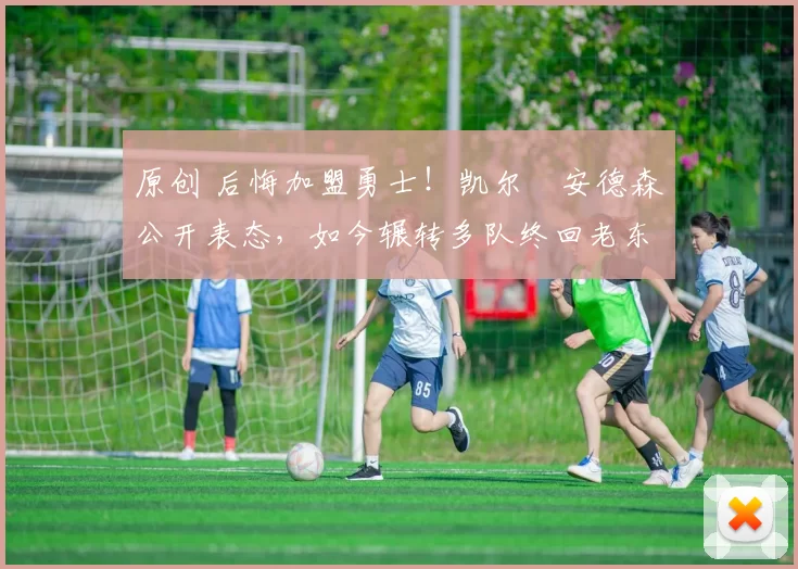 原创 后悔加盟勇士！凯尔・安德森公开表态，如今辗转多队终回老东家