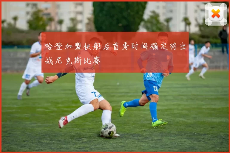 哈登加盟快船后首秀时间确定将出战尼克斯比赛