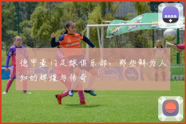 德甲豪门足球俱乐部,那些鲜为人知的辉煌与传奇