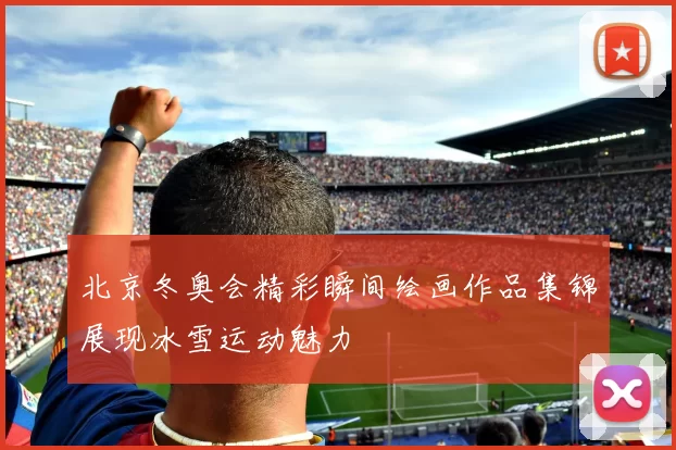 北京冬奥会精彩瞬间绘画作品集锦展现冰雪运动魅力